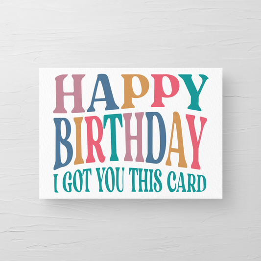 I GOT YOU THIS CARD BIRTHDAY CARD